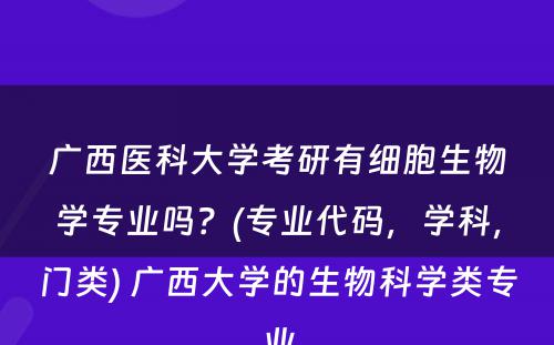 广西医科大学考研有细胞生物学专业吗？(专业代码，学科，门类) 广西大学的生物科学类专业