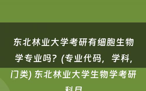 东北林业大学考研有细胞生物学专业吗？(专业代码，学科，门类) 东北林业大学生物学考研科目