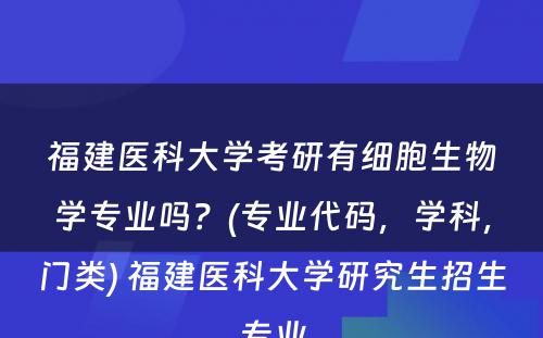 福建医科大学考研有细胞生物学专业吗？(专业代码，学科，门类) 福建医科大学研究生招生专业