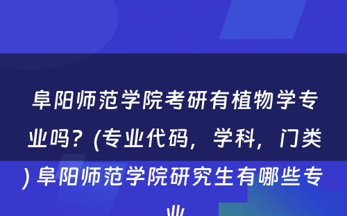 阜阳师范学院考研有植物学专业吗？(专业代码，学科，门类) 阜阳师范学院研究生有哪些专业