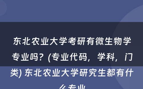 东北农业大学考研有微生物学专业吗？(专业代码，学科，门类) 东北农业大学研究生都有什么专业