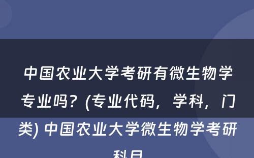 中国农业大学考研有微生物学专业吗？(专业代码，学科，门类) 中国农业大学微生物学考研科目