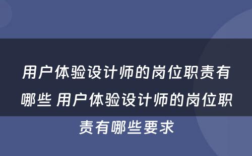 用户体验设计师的岗位职责有哪些 用户体验设计师的岗位职责有哪些要求