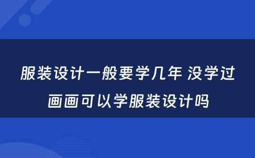 服装设计一般要学几年 没学过画画可以学服装设计吗