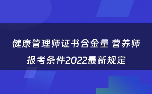 健康管理师证书含金量 营养师报考条件2022最新规定