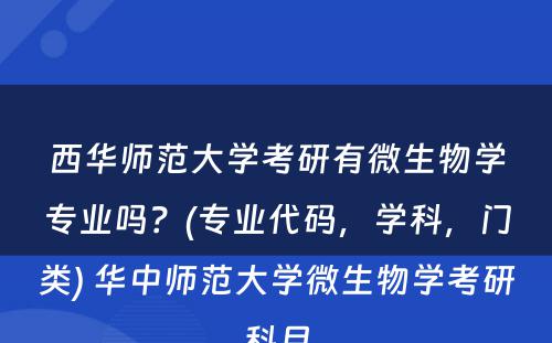 西华师范大学考研有微生物学专业吗？(专业代码，学科，门类) 华中师范大学微生物学考研科目