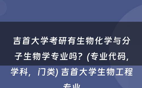 吉首大学考研有生物化学与分子生物学专业吗？(专业代码，学科，门类) 吉首大学生物工程专业