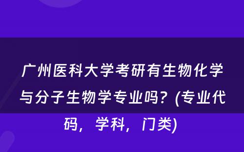 广州医科大学考研有生物化学与分子生物学专业吗？(专业代码，学科，门类) 