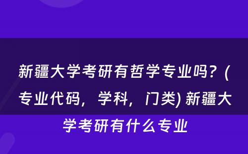 新疆大学考研有哲学专业吗？(专业代码，学科，门类) 新疆大学考研有什么专业