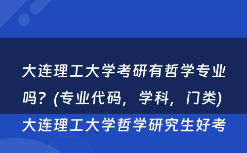 大连理工大学考研有哲学专业吗？(专业代码，学科，门类) 大连理工大学哲学研究生好考