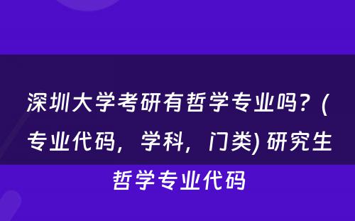 深圳大学考研有哲学专业吗？(专业代码，学科，门类) 研究生哲学专业代码