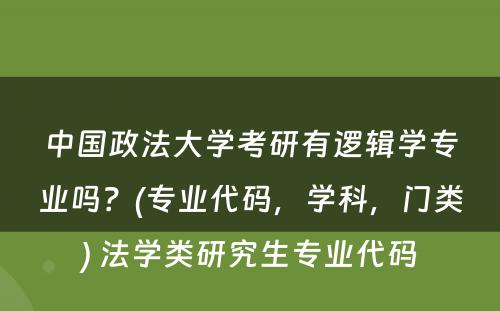 中国政法大学考研有逻辑学专业吗？(专业代码，学科，门类) 法学类研究生专业代码