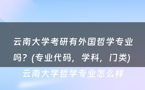 云南大学考研有外国哲学专业吗？(专业代码，学科，门类) 云南大学哲学专业怎么样