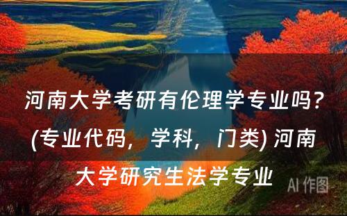 河南大学考研有伦理学专业吗？(专业代码，学科，门类) 河南大学研究生法学专业