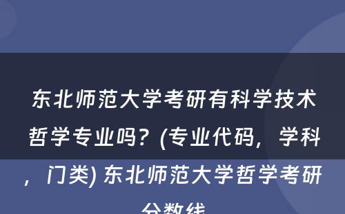 东北师范大学考研有科学技术哲学专业吗？(专业代码，学科，门类) 东北师范大学哲学考研分数线