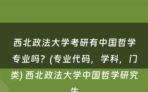 西北政法大学考研有中国哲学专业吗？(专业代码，学科，门类) 西北政法大学中国哲学研究生