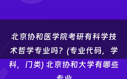 北京协和医学院考研有科学技术哲学专业吗？(专业代码，学科，门类) 北京协和大学有哪些专业