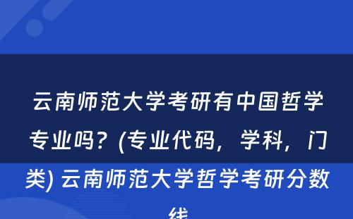 云南师范大学考研有中国哲学专业吗？(专业代码，学科，门类) 云南师范大学哲学考研分数线