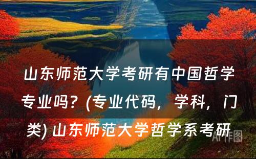 山东师范大学考研有中国哲学专业吗？(专业代码，学科，门类) 山东师范大学哲学系考研