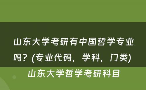 山东大学考研有中国哲学专业吗？(专业代码，学科，门类) 山东大学哲学考研科目