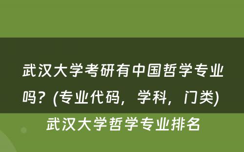 武汉大学考研有中国哲学专业吗？(专业代码，学科，门类) 武汉大学哲学专业排名