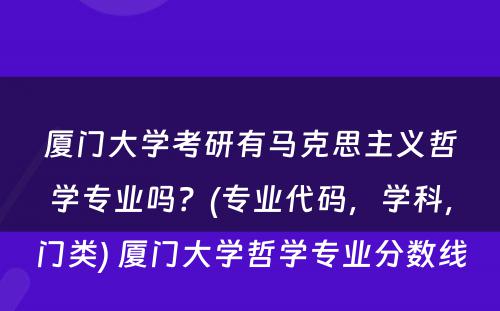 厦门大学考研有马克思主义哲学专业吗？(专业代码，学科，门类) 厦门大学哲学专业分数线