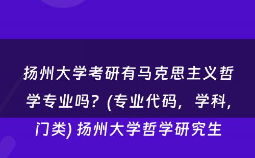 扬州大学考研有马克思主义哲学专业吗？(专业代码，学科，门类) 扬州大学哲学研究生