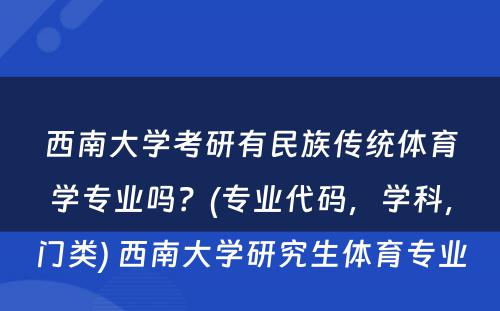 西南大学考研有民族传统体育学专业吗？(专业代码，学科，门类) 西南大学研究生体育专业