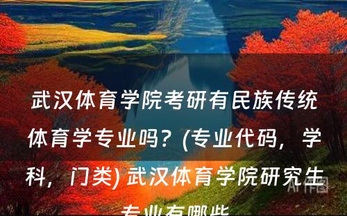 武汉体育学院考研有民族传统体育学专业吗？(专业代码，学科，门类) 武汉体育学院研究生专业有哪些