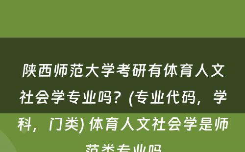 陕西师范大学考研有体育人文社会学专业吗？(专业代码，学科，门类) 体育人文社会学是师范类专业吗