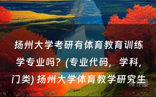 扬州大学考研有体育教育训练学专业吗？(专业代码，学科，门类) 扬州大学体育教学研究生