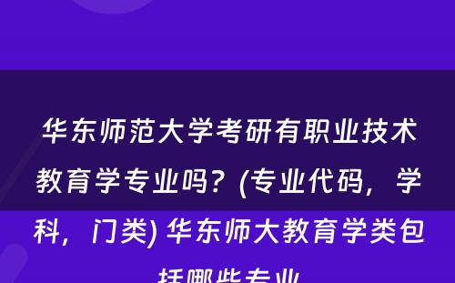 华东师范大学考研有职业技术教育学专业吗？(专业代码，学科，门类) 华东师大教育学类包括哪些专业