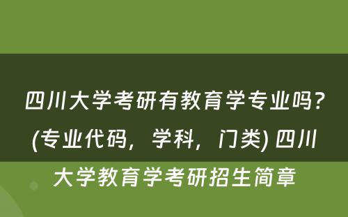 四川大学考研有教育学专业吗？(专业代码，学科，门类) 四川大学教育学考研招生简章