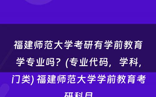 福建师范大学考研有学前教育学专业吗？(专业代码，学科，门类) 福建师范大学学前教育考研科目