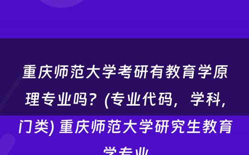 重庆师范大学考研有教育学原理专业吗？(专业代码，学科，门类) 重庆师范大学研究生教育学专业