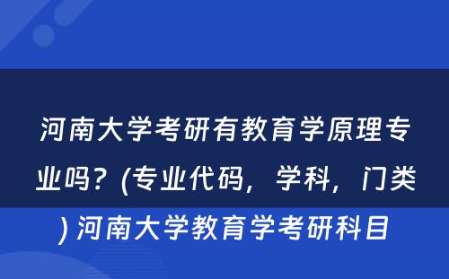 河南大学考研有教育学原理专业吗？(专业代码，学科，门类) 河南大学教育学考研科目