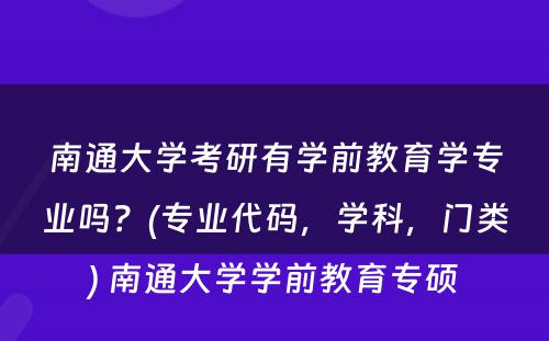 南通大学考研有学前教育学专业吗？(专业代码，学科，门类) 南通大学学前教育专硕