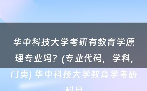 华中科技大学考研有教育学原理专业吗？(专业代码，学科，门类) 华中科技大学教育学考研科目