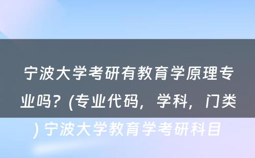 宁波大学考研有教育学原理专业吗？(专业代码，学科，门类) 宁波大学教育学考研科目