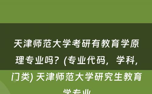 天津师范大学考研有教育学原理专业吗？(专业代码，学科，门类) 天津师范大学研究生教育学专业