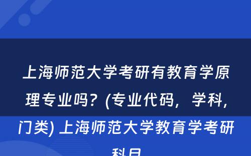 上海师范大学考研有教育学原理专业吗？(专业代码，学科，门类) 上海师范大学教育学考研科目