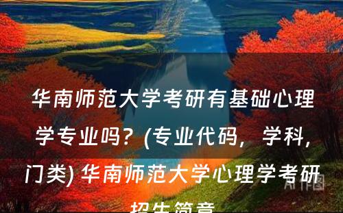 华南师范大学考研有基础心理学专业吗？(专业代码，学科，门类) 华南师范大学心理学考研招生简章