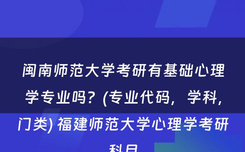 闽南师范大学考研有基础心理学专业吗？(专业代码，学科，门类) 福建师范大学心理学考研科目