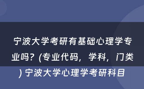 宁波大学考研有基础心理学专业吗？(专业代码，学科，门类) 宁波大学心理学考研科目