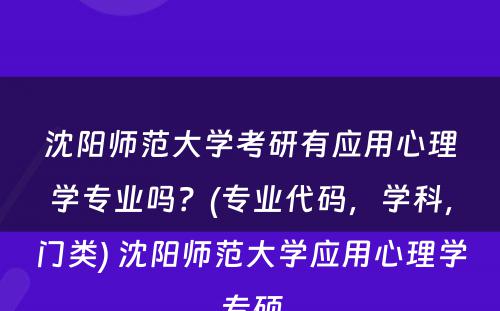 沈阳师范大学考研有应用心理学专业吗？(专业代码，学科，门类) 沈阳师范大学应用心理学专硕