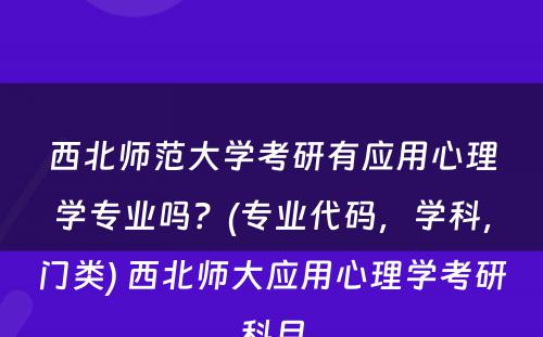 西北师范大学考研有应用心理学专业吗？(专业代码，学科，门类) 西北师大应用心理学考研科目