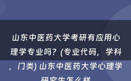 山东中医药大学考研有应用心理学专业吗？(专业代码，学科，门类) 山东中医药大学心理学研究生怎么样