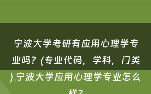 宁波大学考研有应用心理学专业吗？(专业代码，学科，门类) 宁波大学应用心理学专业怎么样?