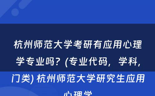 杭州师范大学考研有应用心理学专业吗？(专业代码，学科，门类) 杭州师范大学研究生应用心理学