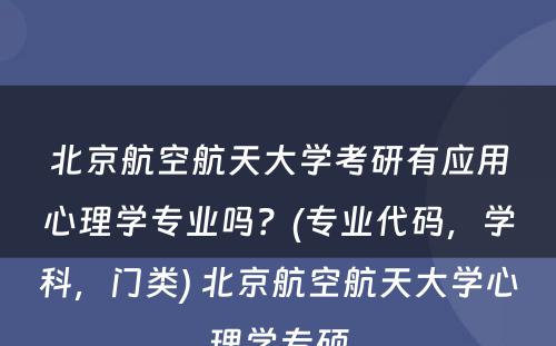 北京航空航天大学考研有应用心理学专业吗？(专业代码，学科，门类) 北京航空航天大学心理学专硕